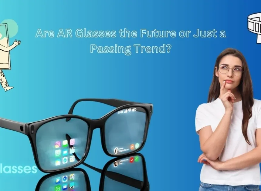 Are AR Glasses the Future or Just a Passing Trend?