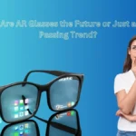 Are AR Glasses the Future or Just a Passing Trend?