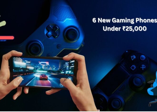 6 New Gaming Phones Under ₹25,000 