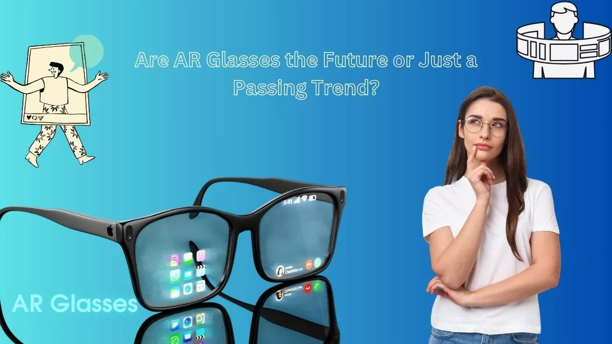 Are AR Glasses the Future or Just a Passing Trend?