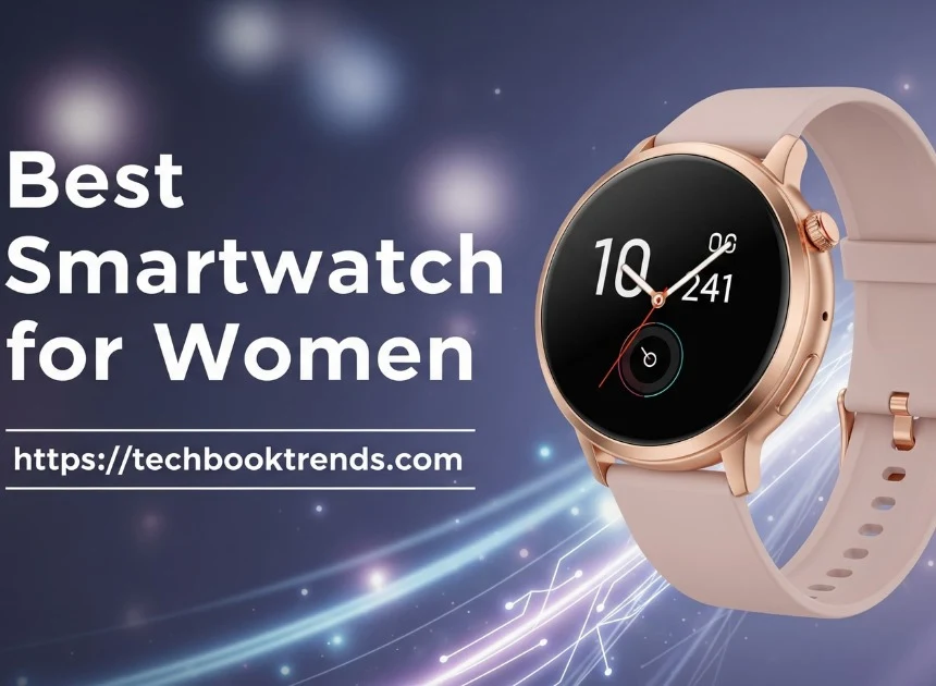 Best Smartwatches For Women – Smart, And Budget-Friendly