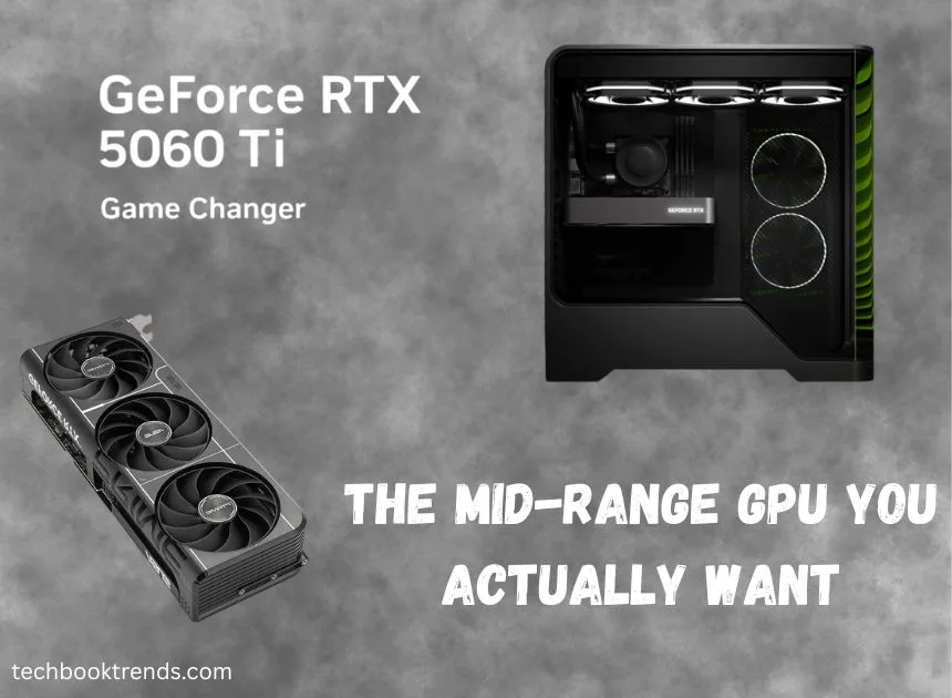 RTX 5060 Ti: The Mid-Range GPU You Actually Want