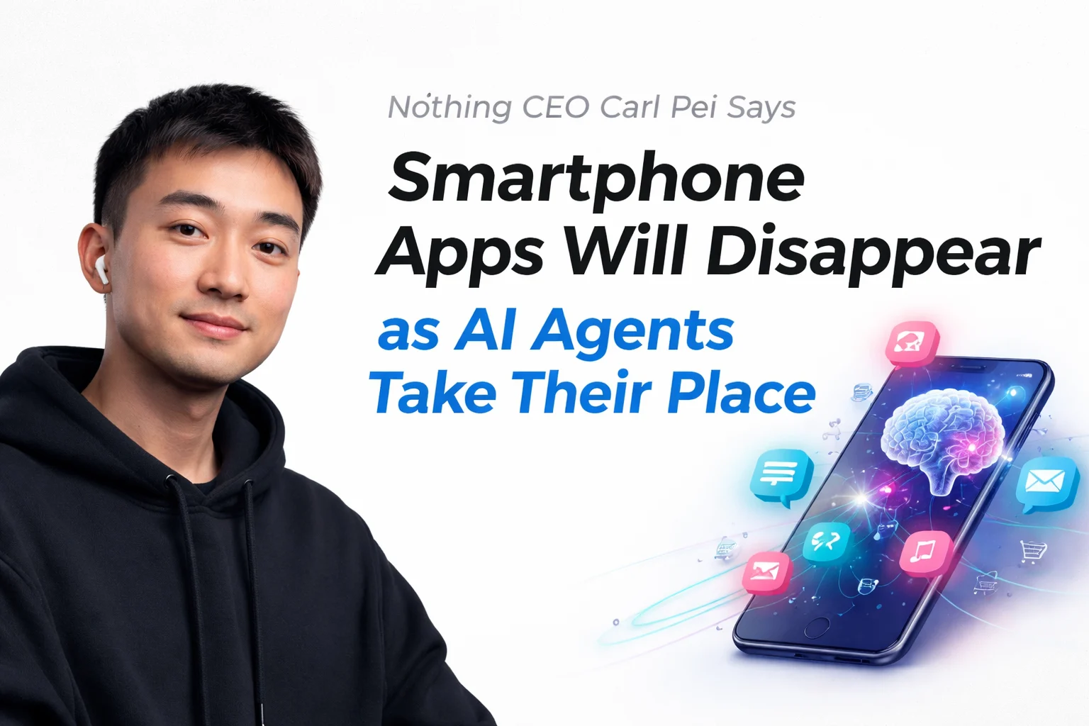 Nothing CEO Carl Pei Says Smartphone Apps Will Disappear as AI Agents Take Their Place